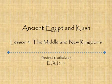 Ancient Egypt and Kush Lesson 4: The Middle and New Kingdoms