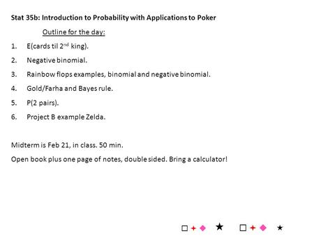 Stat 35b: Introduction to Probability with Applications to Poker Outline for the day: 1.E(cards til 2 nd king). 2.Negative binomial. 3.Rainbow flops examples,