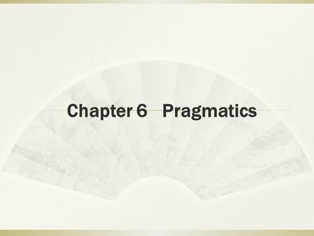 Chapter 6 Pragmatics.