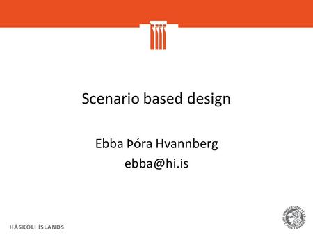 Scenario based design Ebba Þóra Hvannberg