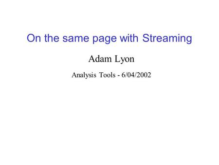 On the same page with Streaming Adam Lyon Analysis Tools - 6/04/2002.