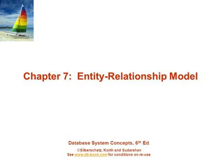 Database System Concepts, 6 th Ed. ©Silberschatz, Korth and Sudarshan See www.db-book.com for conditions on re-usewww.db-book.com Chapter 7: Entity-Relationship.