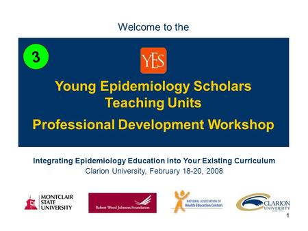 1 Integrating Epidemiology Education into Your Existing Curriculum Clarion University, February 18-20, 2008 Young Epidemiology Scholars Teaching Units.