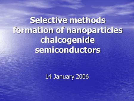 Selective methods formation of nanoparticles chalcogenide semiconductors 14 January 2006.