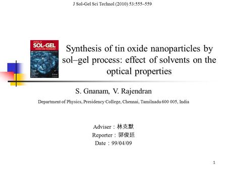 Synthesis of tin oxide nanoparticles by sol–gel process: effect of solvents on the optical properties S. Gnanam, V. Rajendran Department of Physics, Presidency.