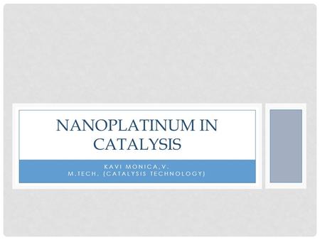 KAVI MONICA,V. M.TECH. (CATALYSIS TECHNOLOGY) NANOPLATINUM IN CATALYSIS.