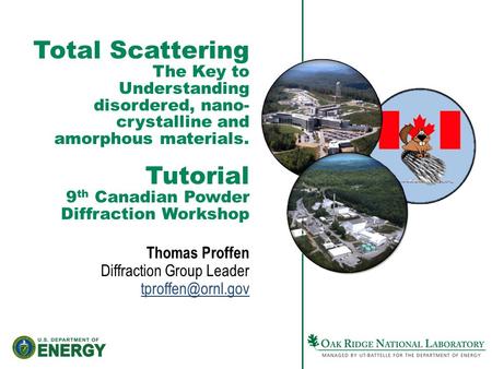 Total Scattering The Key to Understanding disordered, nano- crystalline and amorphous materials. Tutorial 9 th Canadian Powder Diffraction Workshop Thomas.