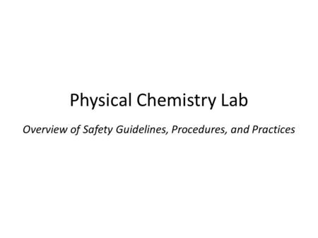 Physical Chemistry Lab Overview of Safety Guidelines, Procedures, and Practices.