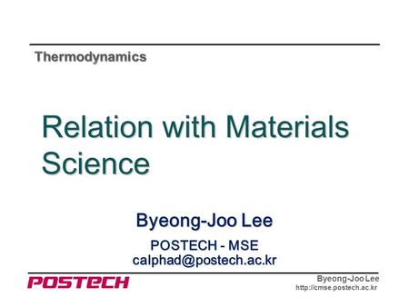 Byeong-Joo Lee  Byeong-Joo Lee POSTECH - MSE Relation with Materials Science.