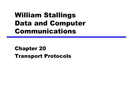 William Stallings Data and Computer Communications Chapter 20 Transport Protocols.