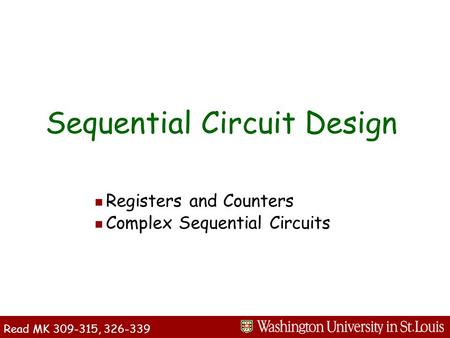 N Registers and Counters n Complex Sequential Circuits Sequential Circuit Design Read MK 309-315, 326-339.