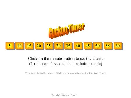 5 5 10 15 20 25 30 35 40 45 50 55 60 Click on the minute button to set the alarm. (1 minute = 1 second in simulation mode) You must be in the View / Slide.