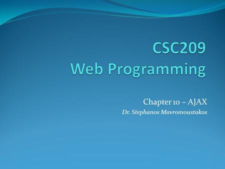 Chapter 10 – AJAX Dr. Stephanos Mavromoustakos. Chapter Overview AJAX (Asynchronous JavaScript And XML) Ajax allows your client-side web pages to exchange.