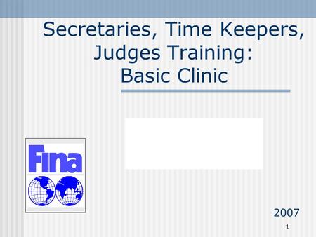 1 Secretaries, Time Keepers, Judges Training: Basic Clinic 2007 By Gianni Lonzi.