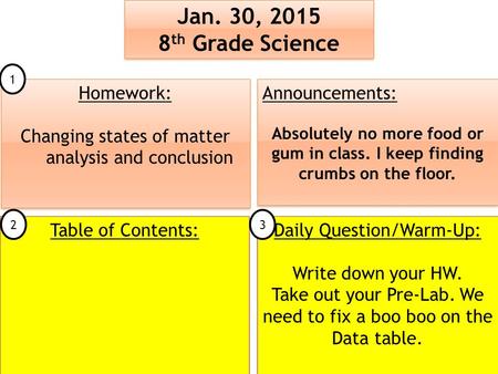 Jan. 30, 2015 8 th Grade Science Jan. 30, 2015 8 th Grade Science Table of Contents: Announcements: Absolutely no more food or gum in class. I keep finding.