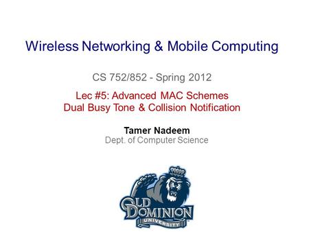 Wireless Networking & Mobile Computing CS 752/852 - Spring 2012 Tamer Nadeem Dept. of Computer Science Lec #5: Advanced MAC Schemes Dual Busy Tone & Collision.