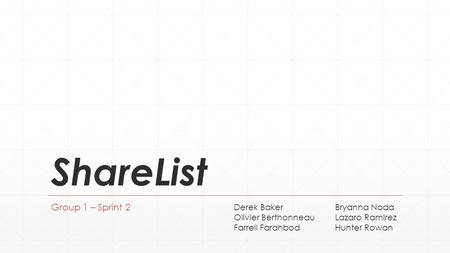 ShareList Group 1 – Sprint 2 Derek BakerBryanna Noda Olivier BerthonneauLazaro Ramirez Farrell FarahbodHunter Rowan.