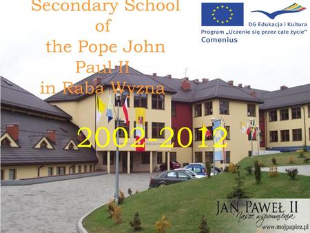 Secondary School of the Pope John Paul II in Raba Wyzna 2002-2012.