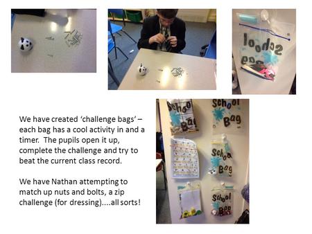 We have created ‘challenge bags’ – each bag has a cool activity in and a timer. The pupils open it up, complete the challenge and try to beat the current.