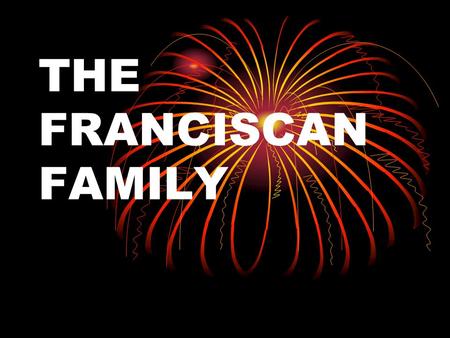 THE FRANCISCAN FAMILY.. FRANCISCAN FAMILY HISTORY FRANCISCAN FAMILY HISTORY SFO HISTORY SFO HISTORY.