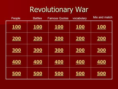 Revolutionary War 100 200 300 400 500 People Mix and match vocabularyFamous QuotesBattles.