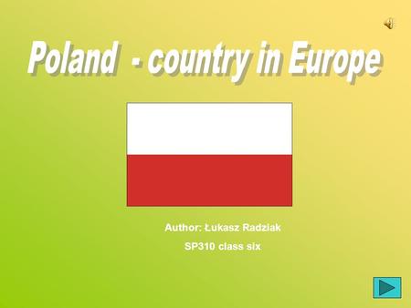 Author: Łukasz Radziak SP310 class six. 1 Map of Poland 2 Map of Europe 3. Polish coins 4. Jonh Paul II 5. Moutains  6.Sports in Poland 6.Sports in Poland.