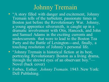 Johnny Tremain “A story filled with danger and excitement, Johnny Tremain tells of the turbulent, passionate times in Boston just before the Revolutionary.