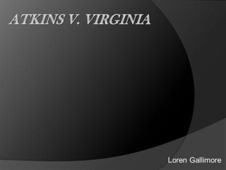 Loren Gallimore. Background Daryl Renard Atkins, the plaintiff, went against the defendant, the state of Virginia, as he was convicted of abduction, robbery,