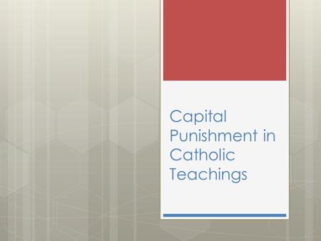 Capital Punishment in Catholic Teachings. Review  When does the Catholic Church say life begins? When does it end?  What is the Consistent Life Ethic?