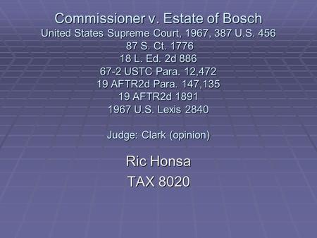 Commissioner v. Estate of Bosch United States Supreme Court, 1967, 387 U.S. 456 87 S. Ct. 1776 18 L. Ed. 2d 886 67-2 USTC Para. 12,472 19 AFTR2d Para.