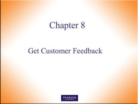 Get Customer Feedback Chapter 8. Customer Service, 5e Paul R. Timm 2 © 2011, 2008, 2005, 2001 Pearson Higher Education, Upper Saddle River, NJ 07458.