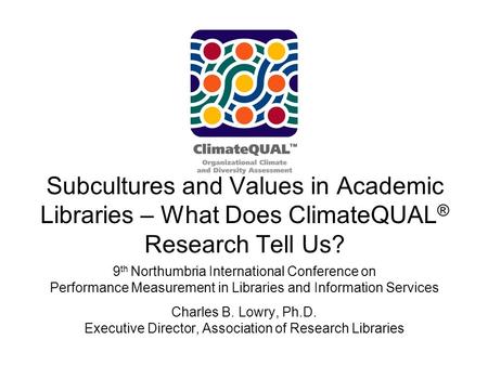 9 th Northumbria International Conference on Performance Measurement in Libraries and Information Services Charles B. Lowry, Ph.D. Executive Director,