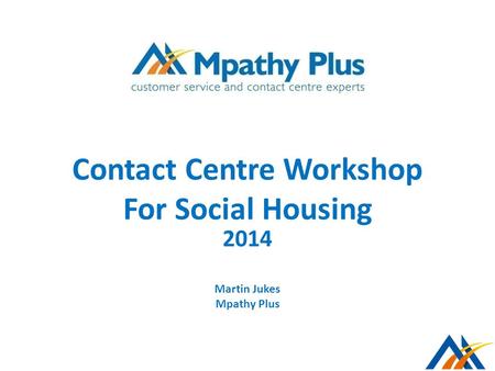 Contact Centre Workshop For Social Housing 2014 Martin Jukes Mpathy Plus.