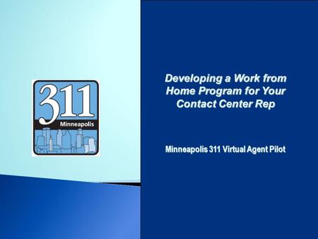 Developing a Work from Home Program for Your Contact Center Rep Minneapolis 311 Virtual Agent Pilot.