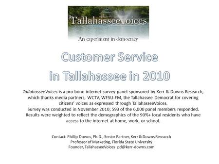 TallahasseeVoices is a pro bono internet survey panel sponsored by Kerr & Downs Research, which thanks media partners, WCTV, WFSU‐FM, the Tallahassee Democrat.