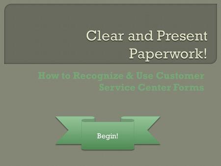 How to Recognize & Use Customer Service Center Forms Begin!