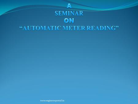 Www.engineersportal.in. CONTENTS 1. Introduction 2. Smart Metering System 3. How does the system work? 4. Advantage of AMR system Electric company benefits.