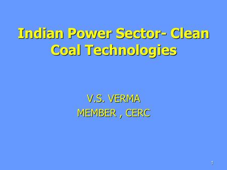 Indian Power Sector- Clean Coal Technologies V.S. VERMA MEMBER, CERC 1.