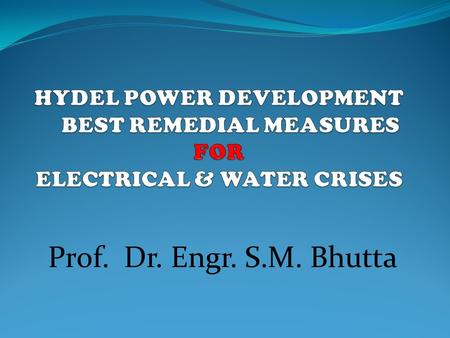 Prof. Dr. Engr. S.M. Bhutta.  Energy the lifeline of, industrial economic, development and quality of life.  Pakistan is the poorest of the poor as.