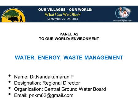 PANEL A2 TO OUR WORLD: ENVIRONMENT Name: Dr.Nandakumaran P Designation: Regional Director Organization: Central Ground Water Board