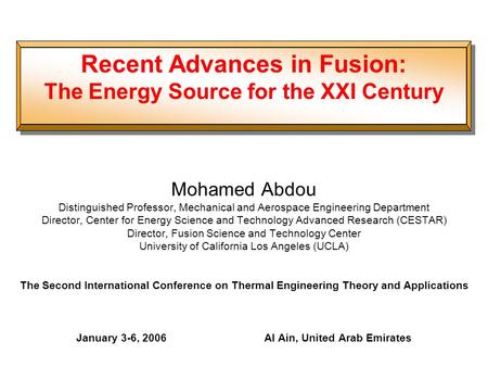 Recent Advances in Fusion: The Energy Source for the XXI Century Mohamed Abdou Distinguished Professor, Mechanical and Aerospace Engineering Department.