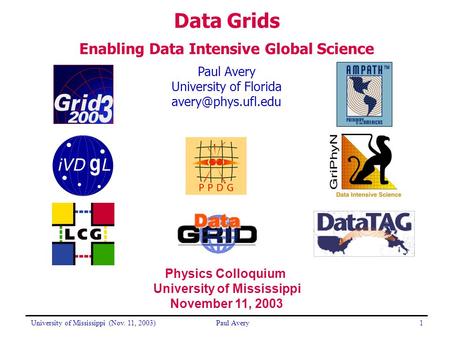 University of Mississippi (Nov. 11, 2003)Paul Avery1 University of Florida Data Grids Enabling Data Intensive Global Science Physics.