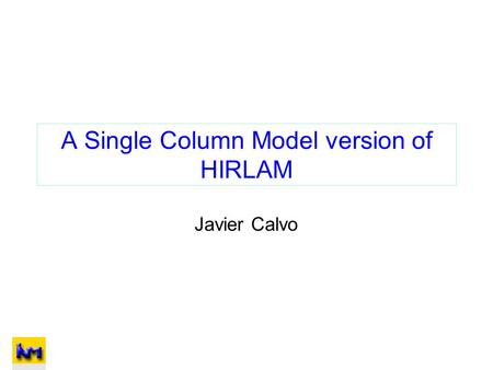 A Single Column Model version of HIRLAM Javier Calvo.