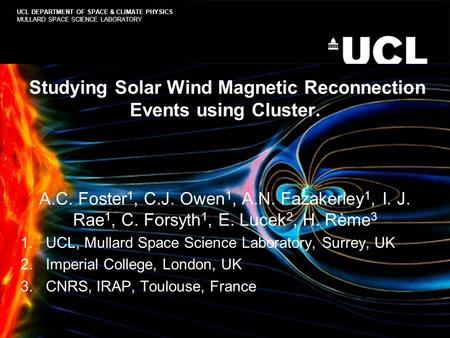 Studying Solar Wind Magnetic Reconnection Events using Cluster. A.C. Foster 1, C.J. Owen 1, A.N. Fazakerley 1, I. J. Rae 1, C. Forsyth 1, E. Lucek 2, H.