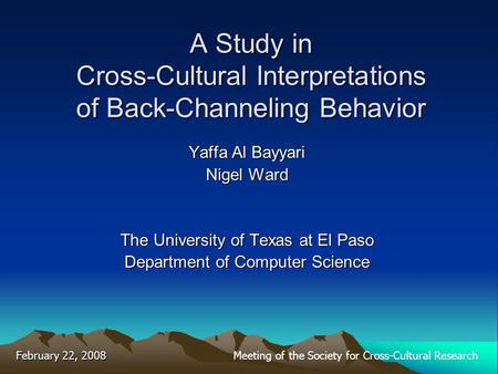 A Study in Cross-Cultural Interpretations of Back-Channeling Behavior Yaffa Al Bayyari Nigel Ward The University of Texas at El Paso Department of Computer.