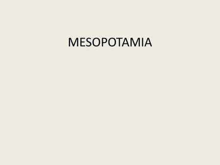 MESOPOTAMIA. Ancient Sumer Between two rivers; Tigris and Euphrates Mountains to north and east (not high enough to isolate them) Flat flood plain in.