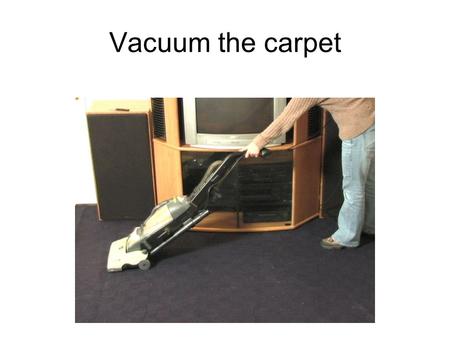 Vacuum the carpet. Empty bottles. There isn’t any milk in these bottles. empty They are empty.