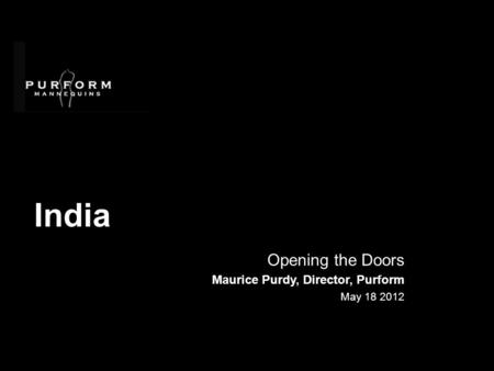 India Opening the Doors Maurice Purdy, Director, Purform May 18 2012.