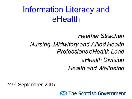 Information Literacy and eHealth Heather Strachan Nursing, Midwifery and Allied Health Professions eHealth Lead eHealth Division Health and Wellbeing 27.