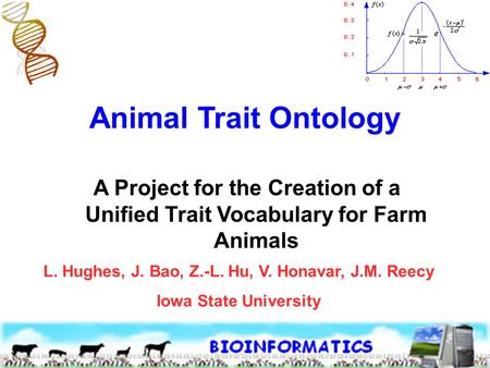 L. Hughes, J. Bao, Z.-L. Hu, V. Honavar, J.M. Reecy Iowa State University Animal Trait Ontology A Project for the Creation of a Unified Trait Vocabulary.